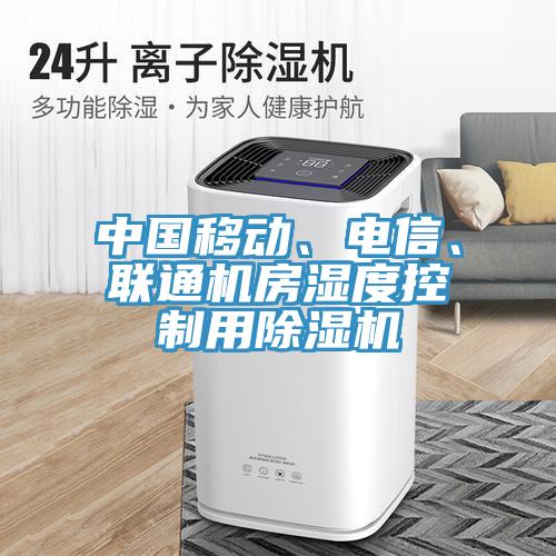 中國(guó)移動(dòng)、電信、聯(lián)通機(jī)房濕度控制用除濕機(jī)