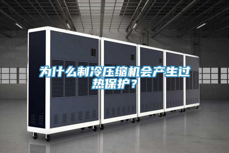 為什么制冷壓縮機會產(chǎn)生過熱保護？