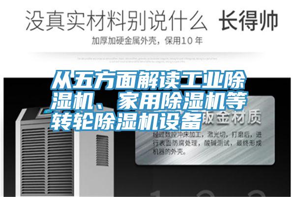 從五方面解讀工業(yè)除濕機(jī)、家用除濕機(jī)等轉(zhuǎn)輪除濕機(jī)設(shè)備