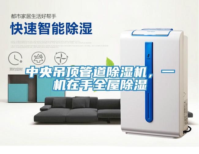 中央吊頂管道除濕機，一機在手全屋除濕