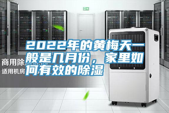 2022年的黃梅天一般是幾月份，家里如何有效的除濕