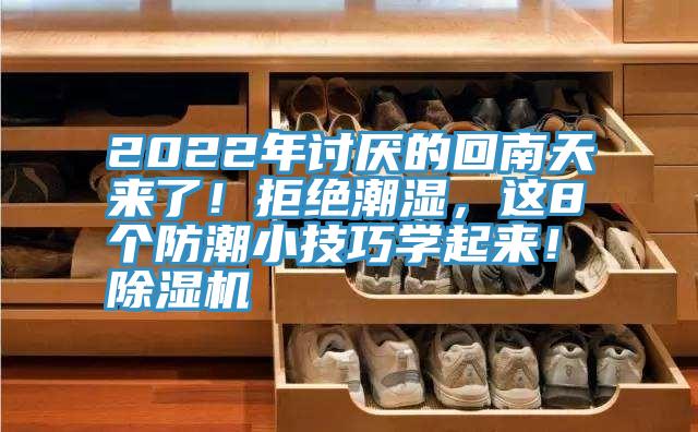 2022年討厭的回南天來(lái)了！拒絕潮濕，這8個(gè)防潮小技巧學(xué)起來(lái)！除濕機(jī)