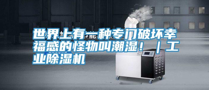 世界上有一種專門破壞幸福感的怪物叫潮濕?。I(yè)除濕機
