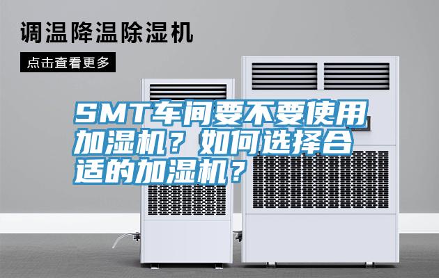 SMT車間要不要使用加濕機？如何選擇合適的加濕機？