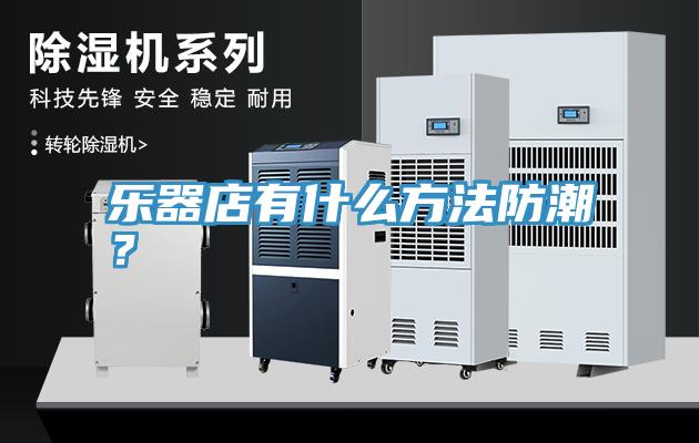 樂器店有什么方法防潮？