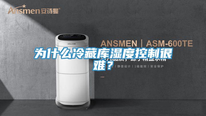 為什么冷藏庫(kù)濕度控制很難？