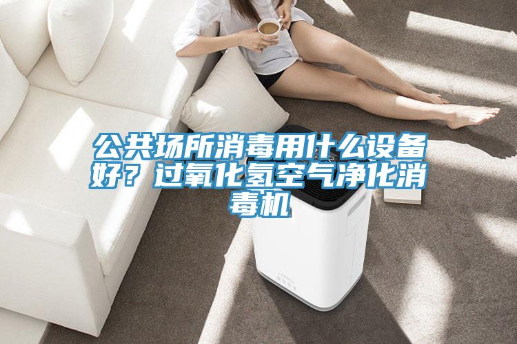 公共場所消毒用什么設(shè)備好？過氧化氫空氣凈化消毒機