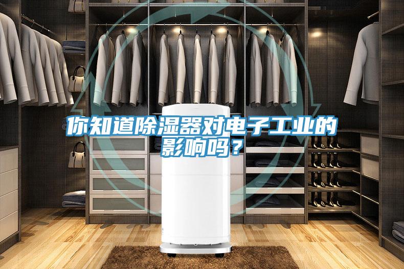 你知道除濕器對(duì)電子工業(yè)的影響嗎？
