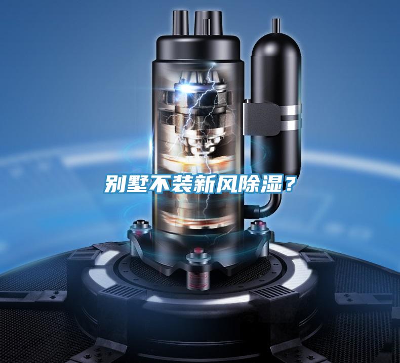 別墅不裝新風(fēng)除濕？