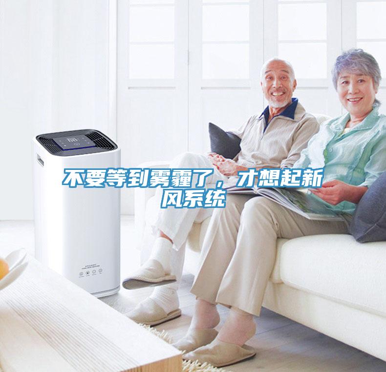 不要等到霧霾了，才想起新風(fēng)系統(tǒng)