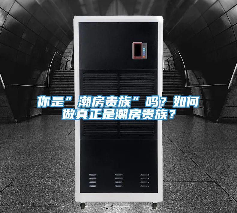 你是”潮房貴族”嗎？如何做真正是潮房貴族？