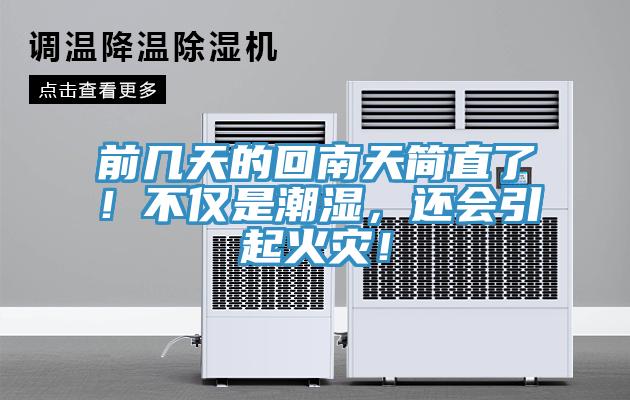 前幾天的回南天簡直了！不僅是潮濕，還會(huì)引起火災(zāi)！