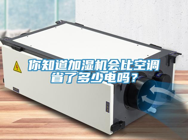 你知道加濕機會比空調(diào)省了多少電嗎？