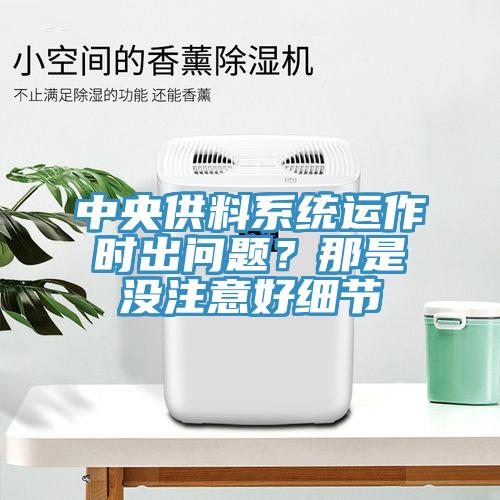 中央供料系統(tǒng)運(yùn)作時(shí)出問題？那是沒注意好細(xì)節(jié)