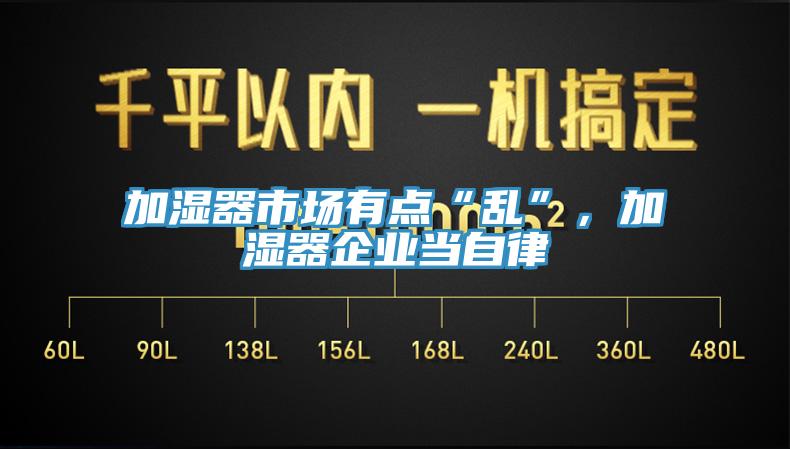 加濕器市場(chǎng)有點(diǎn)“亂”，加濕器企業(yè)當(dāng)自律