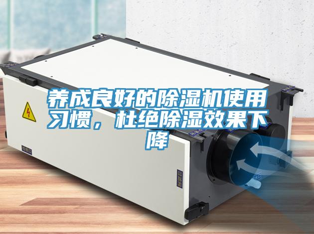養(yǎng)成良好的除濕機(jī)使用習(xí)慣，杜絕除濕效果下降