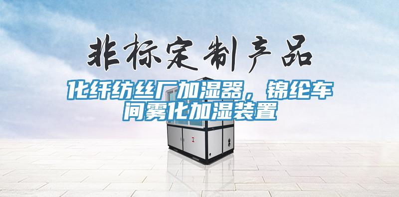 化纖紡絲廠加濕器，錦綸車間霧化加濕裝置
