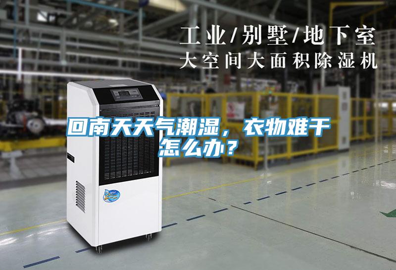 回南天天氣潮濕，衣物難干怎么辦？