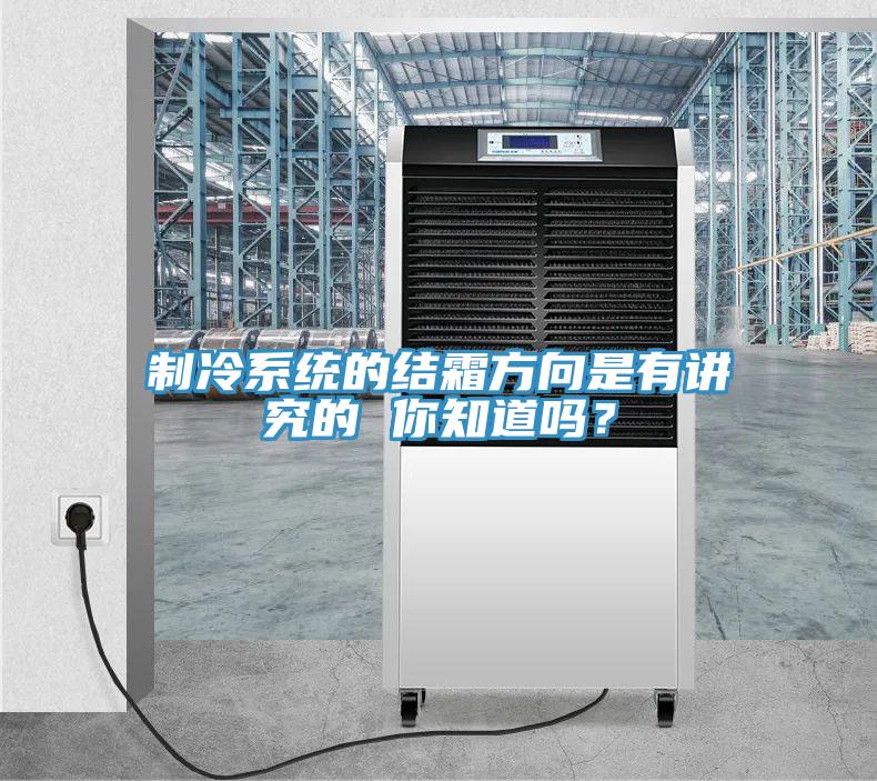 制冷系統(tǒng)的結霜方向是有講究的 你知道嗎？