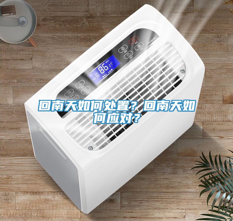 回南天如何處置？回南天如何應(yīng)對(duì)？