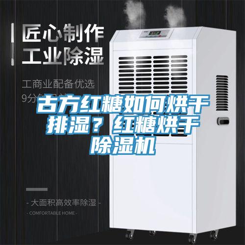 古方紅糖如何烘干排濕？紅糖烘干除濕機