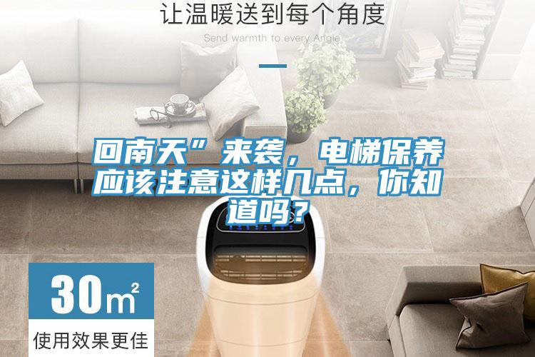 回南天”來(lái)襲，電梯保養(yǎng)應(yīng)該注意這樣幾點(diǎn)，你知道嗎？