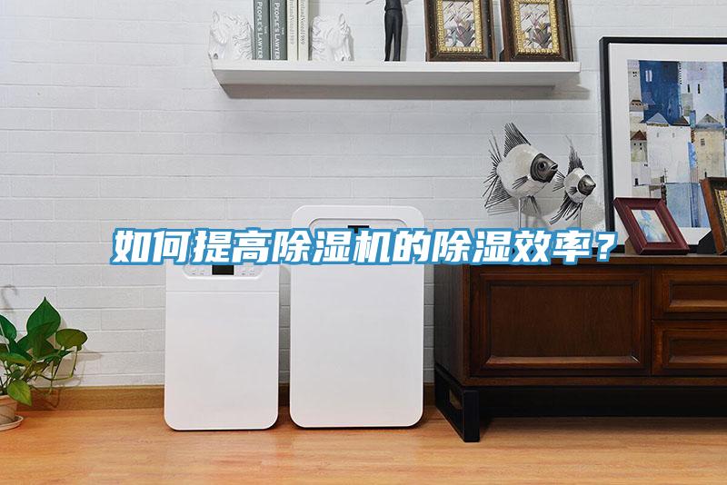 如何提高除濕機的除濕效率？