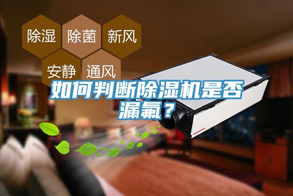 如何判斷除濕機(jī)是否漏氟？