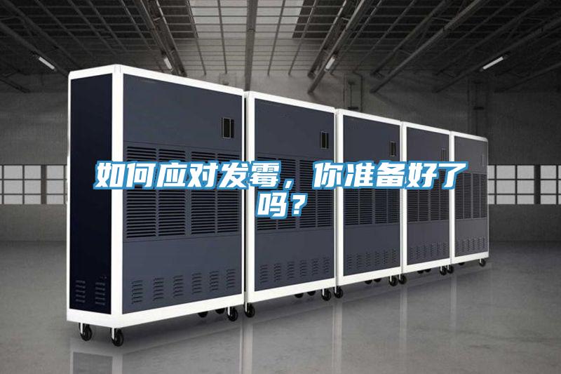如何應對發(fā)霉，你準備好了嗎？