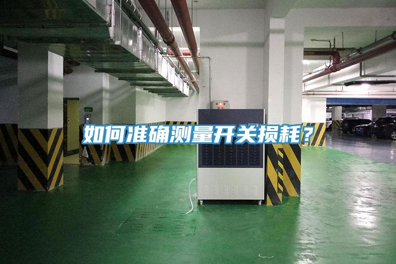 如何準(zhǔn)確測(cè)量開(kāi)關(guān)損耗？