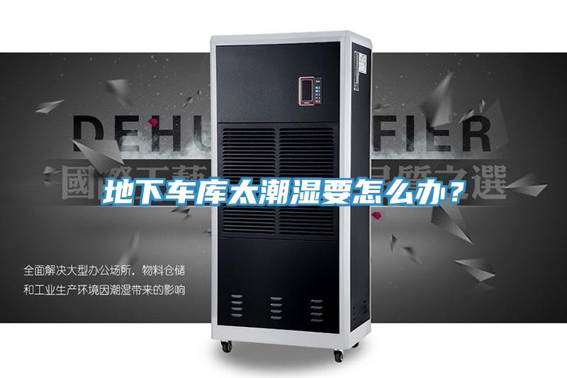 地下車庫太潮濕要怎么辦？