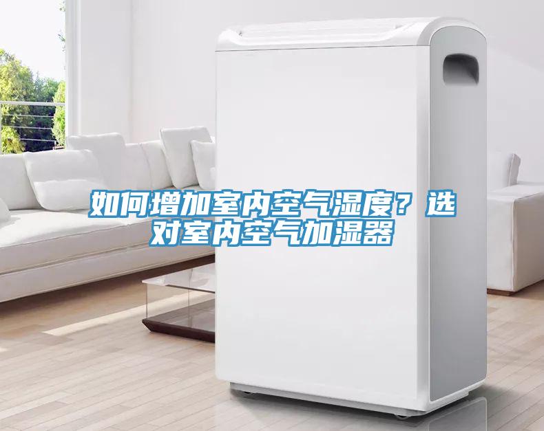 如何增加室內(nèi)空氣濕度？選對(duì)室內(nèi)空氣加濕器
