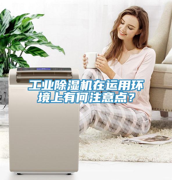 工業(yè)除濕機(jī)在運(yùn)用環(huán)境上有何注意點(diǎn)？