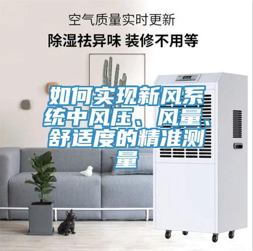 如何實現(xiàn)新風系統(tǒng)中風壓、風量、舒適度的精準測量