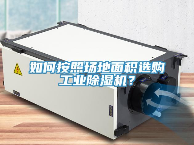 如何按照場地面積選購工業(yè)除濕機(jī)？