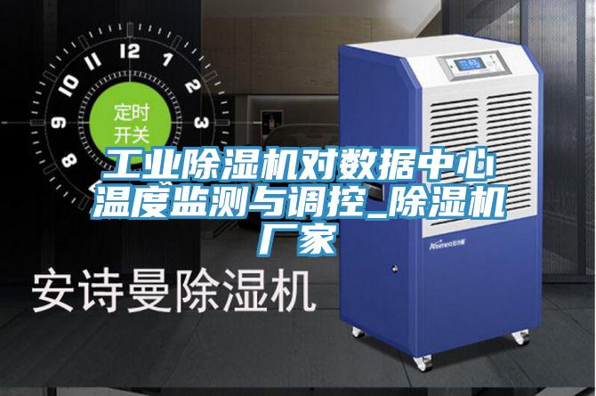 工業(yè)除濕機對數(shù)據(jù)中心溫度監(jiān)測與調控_除濕機廠家