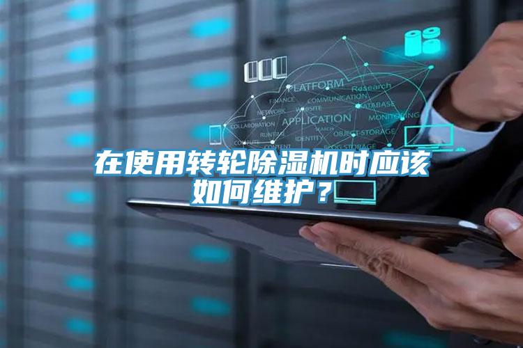 在使用轉(zhuǎn)輪除濕機(jī)時(shí)應(yīng)該如何維護(hù)？