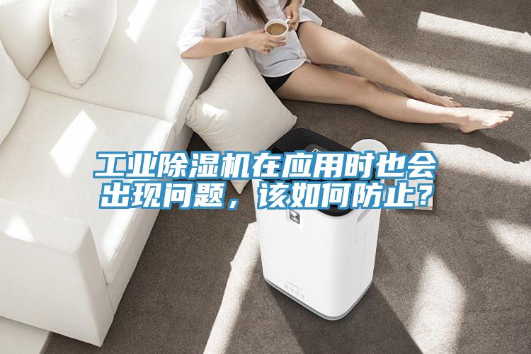 工業(yè)除濕機(jī)在應(yīng)用時(shí)也會(huì)出現(xiàn)問題，該如何防止？