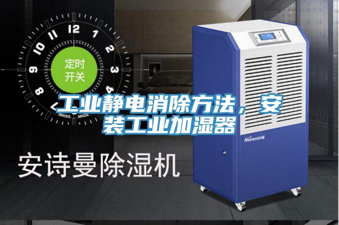 工業(yè)靜電消除方法，安裝工業(yè)加濕器