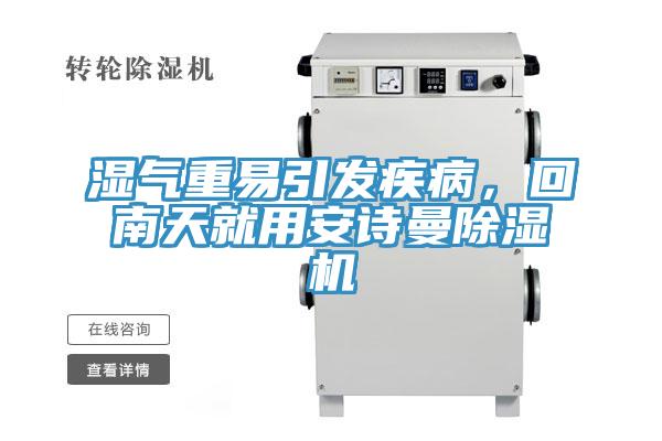 濕氣重易引發(fā)疾病，回南天就用安詩(shī)曼除濕機(jī)