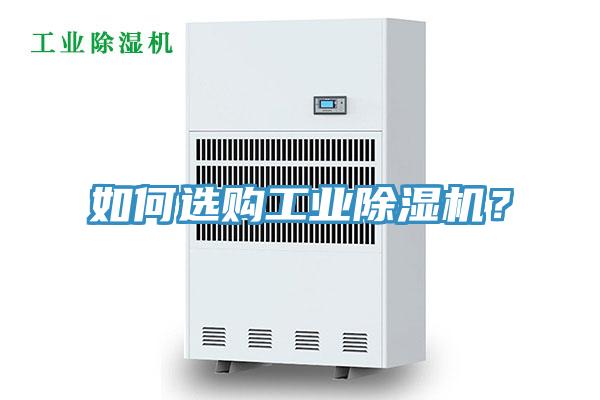 如何選購工業(yè)除濕機？