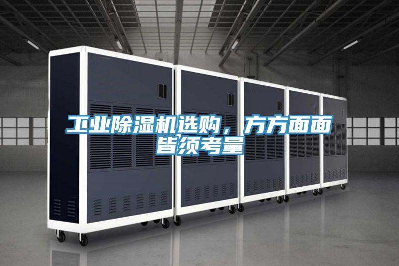 工業(yè)除濕機(jī)選購(gòu)，方方面面皆須考量