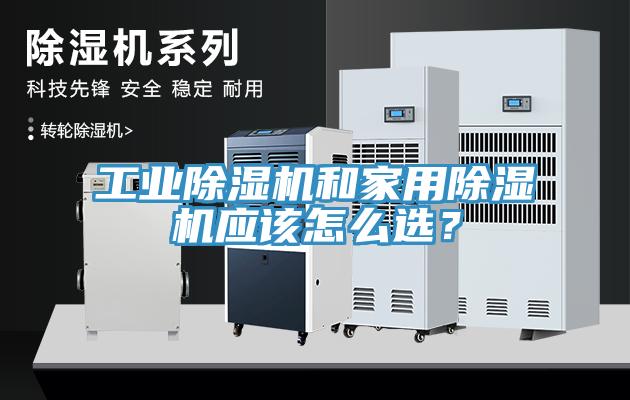 工業(yè)除濕機(jī)和家用除濕機(jī)應(yīng)該怎么選？