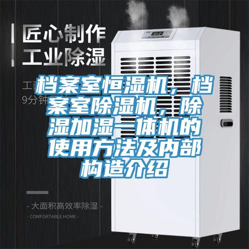 檔案室恒濕機，檔案室除濕機，除濕加濕一體機的使用方法及內(nèi)部構(gòu)造介紹