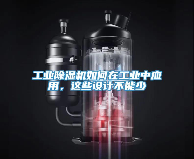 工業(yè)除濕機(jī)如何在工業(yè)中應(yīng)用，這些設(shè)計(jì)不能少