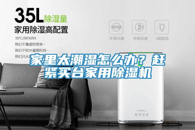 家里太潮濕怎么辦？趕緊買臺家用除濕機