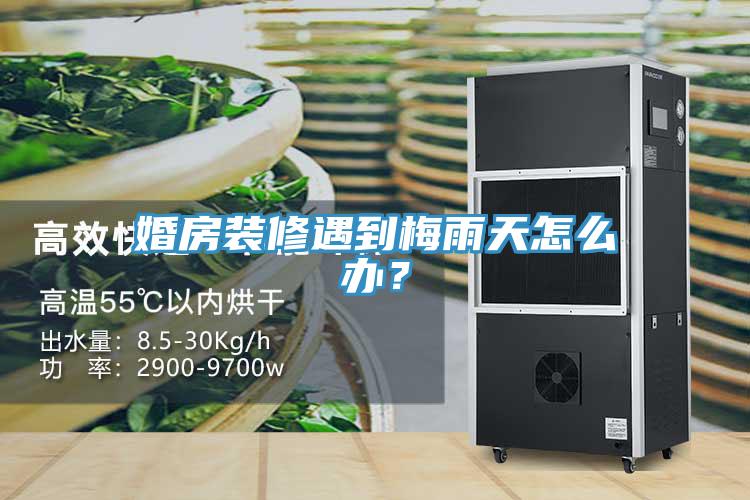 婚房裝修遇到梅雨天怎么辦？