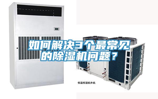 如何解決3個最常見的除濕機問題？
