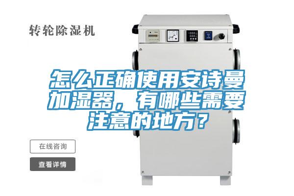 怎么正確使用安詩(shī)曼加濕器，有哪些需要注意的地方？