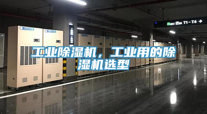 工業(yè)除濕機(jī)，工業(yè)用的除濕機(jī)選型